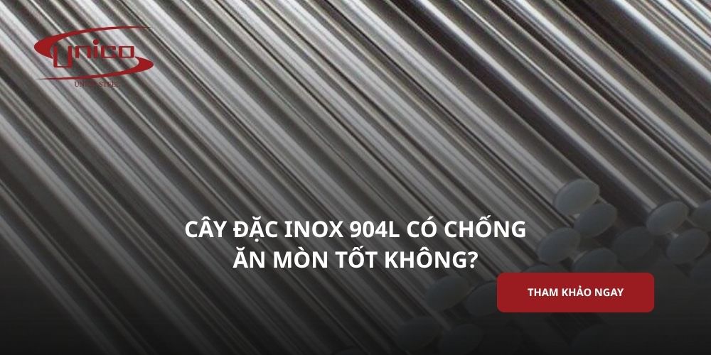 Cây đặc inox 904L có chống ăn mòn tốt không?