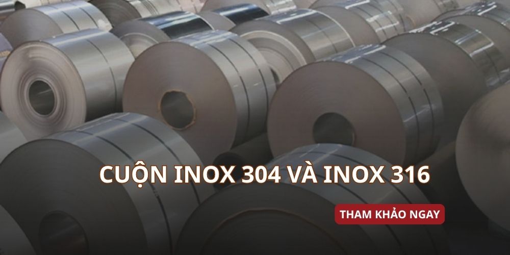 Cuộn Inox 304 và Inox 316: So sánh chi tiết và cách lựa chọn phù hợp