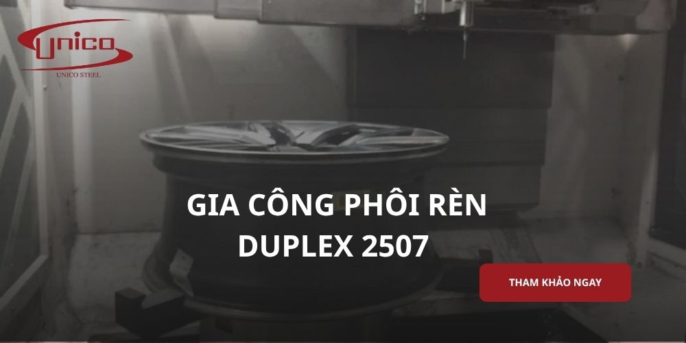 Gia công phôi rèn Duplex 2507: Ưu điểm và lưu ý kỹ thuật
