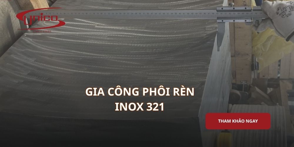 Gia công phôi rèn inox 321 chất lượng cho chi tiết chịu nhiệt