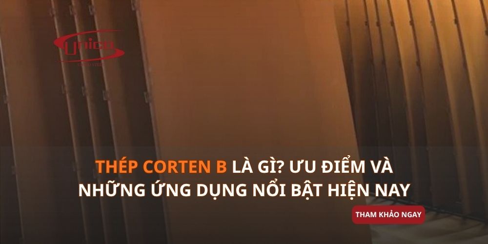 Thép Corten B là gì? Ưu điểm và những ứng dụng nổi bật hiện nay