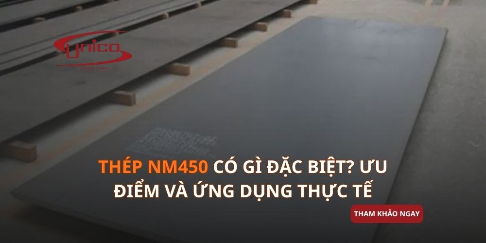 Thép NM450 có gì đặc biệt? Ưu điểm và ứng dụng thực tế