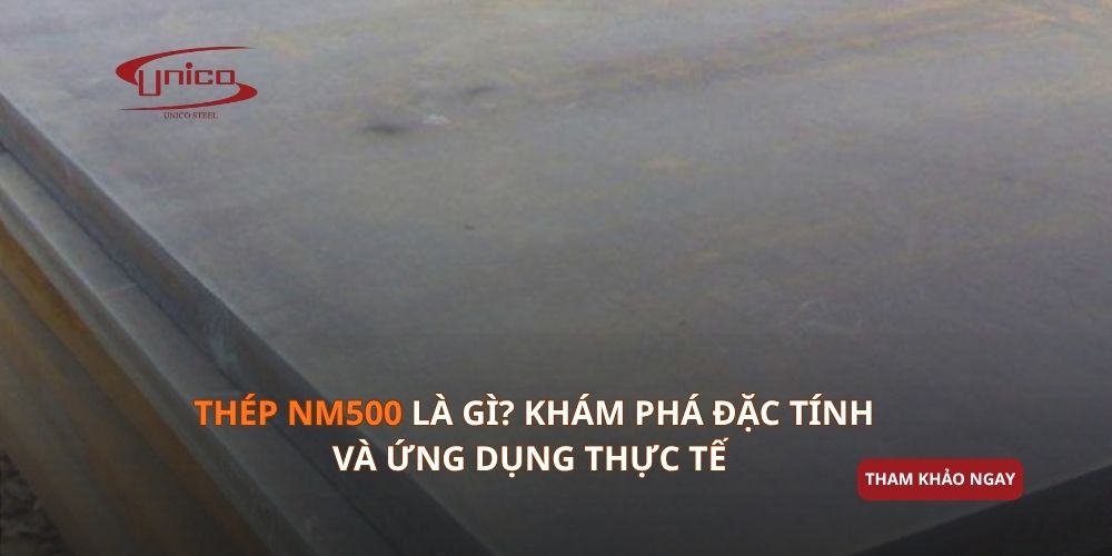 Thép NM500 là gì? Khám phá đặc tính và ứng dụng thực tế
