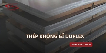 Thép không gỉ Duplex là gì? Đặc điểm, ưu điểm và ứng dụng chi tiết